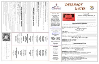 DEERFOOT
NOTES
October 10, 2021
Let
us
know
you
are
watching
Point
your
smart
phone
camera
at
the
QR
code
or
visit
deerfootcoc.com/hello
WELCOME TO THE
DEERFOOT
CONGREGATION
We want to extend a warm
welcome to any guests that
have come our way today. We
hope that you are spiritually
uplifted as you participate in
worship today. If you have
any thoughts or questions
about any part of our services,
feel free to contact the elders
at:
elders@deerfootcoc.com
CHURCH INFORMATION
5348 Old Springville Road
Pinson, AL 35126
205-833-1400
www.deerfootcoc.com
office@deerfootcoc.com
SERVICE TIMES
Sundays:
Worship 8:15 AM
Bible Class 9:30 AM
Worship 10:30 AM
Sunday Evening 5:00 PM
Wednesdays:
6:30 PM
SHEPHERDS
Michael Dykes
John Gallagher
Rick Glass
Sol Godwin
Merrill Mann
Skip McCurry
Darnell Self
MINISTERS
Richard Harp
Johnathan Johnson
Alex Coggins
-
Was
the
death
of
Jesus
on
the
cross
an
act
of
God’s
love
for
us?
________________________.
Romans
5:9
-
Can
we
be
justified
by
the
blood
of
Jesus?
________________________________.
Hebrews
5:9
-
Is
Jesus
the
author
of
eternal
salvation
to
those
who
obey
him?
_____________.
-
Will
you
be
saved
if
you
do
not
obey
Jesus?
__________________________________________.
Matthew
7:21-23
-
Will
Jesus
save
all
those
who
call
upon
his
name?___________.
-
Were
these
believers
lost?
_____________________________________________.
-
According
to
verse
21,
what
must
one
do
to
go
to
heaven?
______________________________.
What
Must
I
Do
To
Be
Saved?
Are
you
saved?
________.
How
were
you
saved?
____________________________
____________________________________________________________________
____________________________________________________________________
____________________________________________________________________
___________________________________________________________________.
-
At
what
point
in
your
conversion
experience
were
you
saved?
___________________________.
-
Have
you
been
baptized?
_____________________________________________.
-
Were
you
baptized
by
sprinkling,
pouring
or
immersion?
____________________.
-
Were
you
saved
before
or
after
you
were
baptized?_________________________.
God’s
Condition
For
Salvation
John
3:16
-
The
condition
stated
here
is
___________________________________.
John
8:24
-
Will
you
be
saved
if
you
do
not
believe
in
Jesus?
_________________.
Acts
17:30
-
The
condition
stated
here
is
__________________________________.
2
Corinthians
7:9-10
Is
merely
being
sorry
for
your
sins
the
repentance
God
de-
mands?______.
-
Does
repentance
demand
that
the
sinner
turn
from
his
sins?
__________________.
Luke
13:3
-
Will
you
be
saved
if
you
do
not
repent?
_________________________.
Romans
10:10
-
The
condition
stated
here
is
_______________________________.
Matthew
10:32-33
-
Will
you
be
saved
if
you
do
not
confess
Jesus?
____________.
1
Peter
3:21
-
The
condition
stated
here
is
_____________________________.
John
3:5
-
Will
you
be
saved
if
you
are
not
baptized?__________________.
Mark
16:16
Jesus
said
we
must
__________________
and
be___________________
to
be
saved.
Acts
2:38
The
inspired
preacher
told
these
believers
to
________________
and
be
______________________________________________________.
-
Repentance
and
baptism
are
for
the
__________________________________________________.
10:30
AM
Service
Welcome
Song
Leading
Doug
Scruggs
Opening
Prayer
Bob
Carter
Scripture
Reading
Steve
Putnam
Sermon
Lord’s
Supper
/
Contribution
Steve
Maynard
Closing
Prayer
Elder
————————————————————
5
PM
Service
Song
Leading
Brandon
Madaris
Opening
Prayer
Bob
Keith
Sermon
Lord’s
Supper/Contribution
Ryan
Cobb
Closing
Prayer
Elder
8:15
AM
Service
Welcome
Song
Leading
David
Hayes
Opening
Prayer
Les
Self
Scripture
Reading
Ken
Shepherd
Sermon
Lord’s
Supper/
Contribution
Phillip
Harris
Closing
Prayer
Elder
Baptismal
Garments
for
October
Jeanette
Cosby
Lesson 3
Scripture Reading: 2 Peter 1:19–21
_________________________________
_________________________________
_________________________________
_________________________________
Your Spiritual Condition
Isaiah 59:1-2 “Behold, the Lord’s hand is not shortened, that it cannot save; neither His ear heavy
that it cannot hear; but your iniquities have separated between you and your God, and your sins
have hid His face from you, that He will not hear.”
Your _____________________________ have hid his face from you.
What Is Sin?
I John 3:4 Sin is _________________________________________________________________.
James 1:14-15 - Man is tempted when he is ___________________________________________.
- When lust has conceived, it brings forth _____________________________________________.
James 4:17 - If one knows to do good and does not do it, to him it is______________________.
- Have you ever failed to do what you knew was right? __________________________________.
How Many Have Sinned?
Romans 3:10 - How many are righteous? _____________________________________________.
Romans 3:23 - How many have sinned? ______________________________________________.
- Does this include you? ___________________________________________________________.
Consequences Of Sin
Romans 6:23 - The wages of sin is __________________________________________________.
- How many sins must you commit to be separated from God eternally?____________________.
1 Corinthians 6:9-10 - Will the unrighteous inherit the kingdom of God? ___________________.
Matthew 13:40-42 - At the end of the world sinners will be ______________________________.
God’s Justice
Revelation 15:3 - Is God just (righteous)?_____________________________________________.
- If a Judge refused to sentence convicted criminals, would he be just (righteous)?___________.
- Does righteousness demand that a Judge sentence convicted criminals?__________________.
Romans 2:11 Is there respect of persons with God? _____________________________________.
Romans 2:6 - Will God render to every man according to his work? ________________________.
Revelation 20:12-15 - The dead were judged according to their ___________________________.
- Whosoever was not found written in the book of life was cast into the _____________________
2 Peter 3:9 - Is it God’s will that you be lost eternally? __________________________________.
Romans 5:8 - Did Jesus die for sinners? ______________________________________________.
Bus
Drivers
October
10
James
Morris
October
17
Mark
Adkinson
Deacons
of
the
Month
Dennis
Washington
Gary
Cosby
David
Gilmore
 