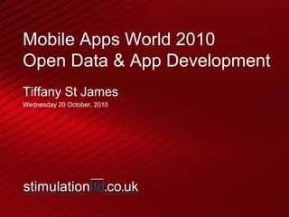 Mobile Apps World 2010
Open Data & App Development
Tiffany St James
Wednesday 20 October, 2010
 