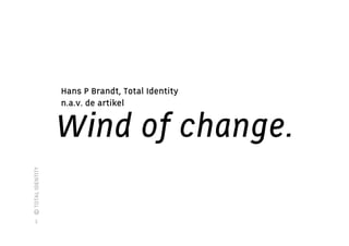 Hans P Brandt, Total Identity
                   n.a.v. de artikel


                   Wind of change.
© TOTAL IDENTITY




     1
 