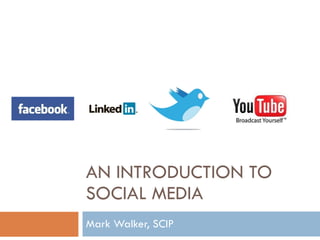 AN INTRODUCTION TO SOCIAL MEDIA Mark Walker, SCIP 