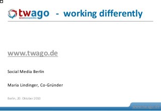 07. Juli 2009 © 2009 twago 0
www.twago.de
Social Media Berlin
Maria Lindinger, Co-Gründer
www.twago.de
Berlin, 20. Oktober 2010
- working differently
 