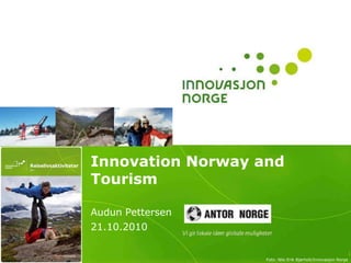 Innovation Norway and Tourism Audun Pettersen 21.10.2010 1 Foto: Nils-Erik Bjørholt/Innovasjon Norge  