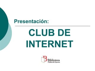 CLUB DE
INTERNET
Presentación:
 