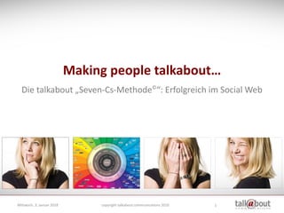 1
Making people talkabout…
Die talkabout „Seven-Cs-Methode©
“: Erfolgreich im Social Web
Mittwoch, 3. Januar 2018 copyright talkabout communications 2010
 