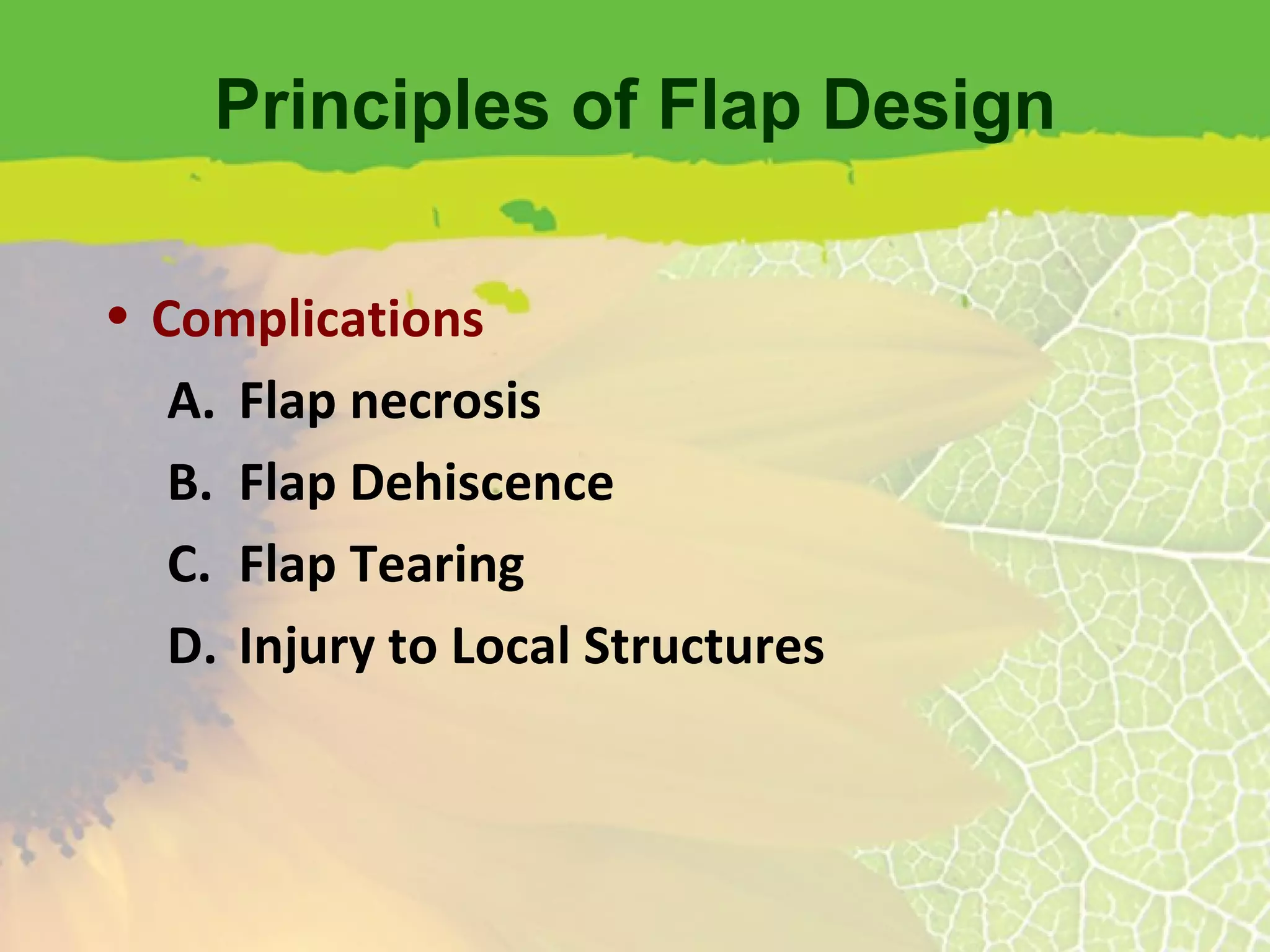Principles of Flap Design Complications Flap necrosis Flap Dehiscence Flap Tearing Injury to Local Structures 