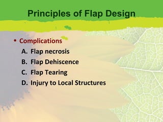 Principles of Flap Design Complications Flap necrosis Flap Dehiscence Flap Tearing Injury to Local Structures 