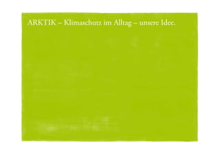 ARKTIK – Klimaschutz im Alltag – unsere Idee.
ARKTIK © 2010, Alle Rechte vorbehalten 22.-23.10.2010 5/24
 