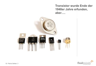 Dr. Patrick Stähler | 1
Transistor wurde Ende der
1940er Jahre erfunden,
aber….
 