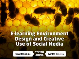 E-learning Environment
  Design and Creative
   Use of Social Media
                 TEEMU
 www.tarina.me           Twitter: tar1na
                 ARINA
 