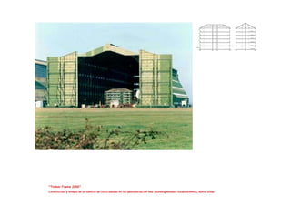 “Timber Frame 2000”
Construcción y ensayo de un edificio de cinco plantas en los laboratorios del BRE (Building Reseach Establishment), Reino Unido
 