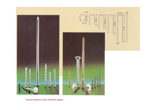Uniones mecánicas: Clavos, tirafondos y grapas.
 