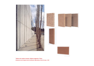 Tableros de madera-cemento. Madera-magnesita. Fibras
Estudios de cine Arruga en Sant Just Desvern (Barcelona), Carlos Ferrater, 1997
 