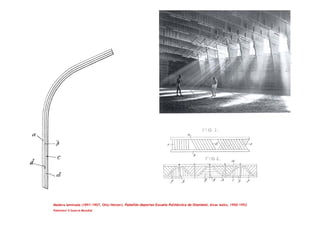 Madera laminada (1891-1907, Otto Hetzer). Pabellón deportes Escuela Politécnica de Otaniemi, Alvar Aalto, 1950-1952
Patentes/ II Guerra Mundial
 