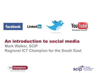 An introduction to social media
Mark Walker, SCIP
Regional ICT Champion for the South East
 