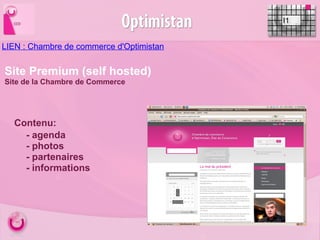   LIEN : Chambre de commerce d'Optimistan   I1 Site Premium (self hosted) Site de la Chambre de Commerce            Contenu:           - agenda         - photos         - partenaires         - informations 