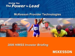 McKesson Provider Technologies




2006 HIMSS Investor Briefing
 