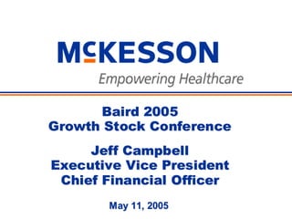 Baird 2005
Growth Stock Conference
     Jeff Campbell
Executive Vice President
 Chief Financial Officer
       May 11, 2005
 