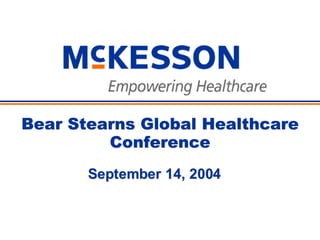 Bear Stearns Global Healthcare
         Conference
       September 14, 2004
 