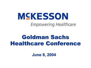 Goldman Sachs
Healthcare Conference
      June 8, 2004
 