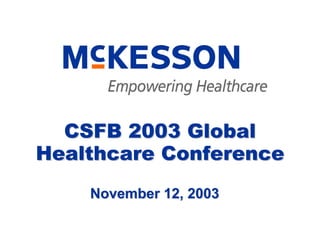 CSFB 2003 Global
Healthcare Conference
    November 12, 2003
 