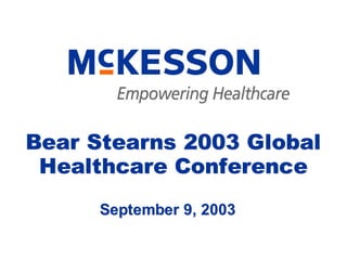 Bear Stearns 2003 Global
 Healthcare Conference
      September 9, 2003
 