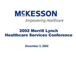 2002 Merrill Lynch
Healthcare Services Conference

        December 3, 2002
 