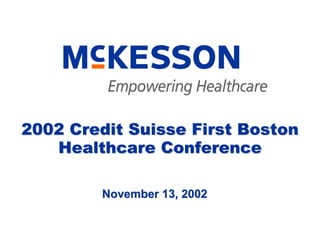 2002 Credit Suisse First Boston
   Healthcare Conference

         November 13, 2002
 