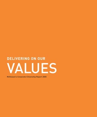 DELIVERING ON OUR


VALUES
McKesson’s Corporate Citizenship Report 2005
 