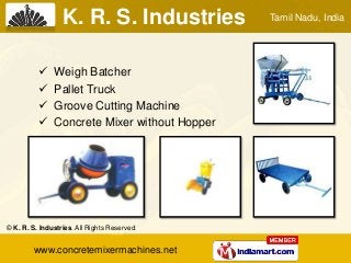  Weigh Batcher
 Pallet Truck
 Groove Cutting Machine
 Concrete Mixer without Hopper
Tamil Nadu, India
© K. R. S. Indus...