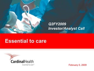 Q2FY2009
                    Investor/Analyst Call


Essential to care



                               February 5, 2009
 