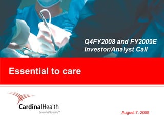 Q4FY2008 and FY2009E
                    Investor/Analyst Call


Essential to care



                              August 7, 2008
 