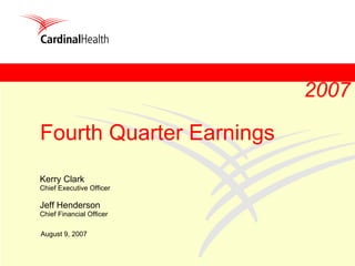 2007

Fourth Quarter Earnings
Kerry Clark
Chief Executive Officer

Jeff Henderson
Chief Financial Officer

August 9, 2007
 
