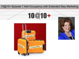 10@10+ Episode 7 Add Occupancy with Extended Stay Marketing
 