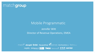 Mobile Programmatic
Jennifer Witt
Director of Revenue Operations, EMEA
 