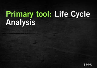 Primary tool: Life Cycle
Analysis
 