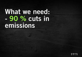 What we need:
- 90 % cuts in
emissions
 