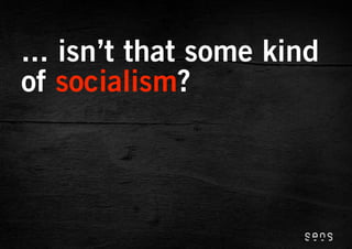 ... isn’t that some kind
of socialism?
 