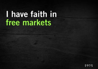 I have faith in
free markets
 