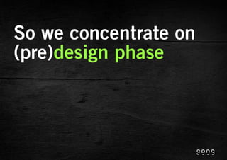 So we concentrate on
(pre)design phase
 