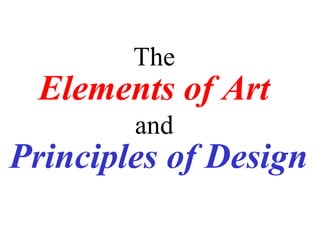 The
Elements of Art
and
Principles of Design
 
