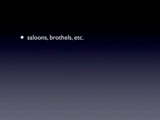 • saloons, brothels, etc.
 