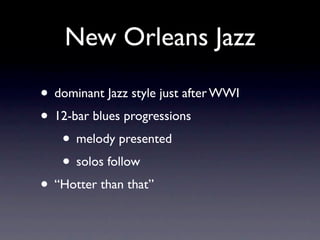 New Orleans Jazz

• dominant Jazz style just after WWI
• 12-bar blues progressions
   • melody presented
   • solos follow
• “Hotter than that”
 
