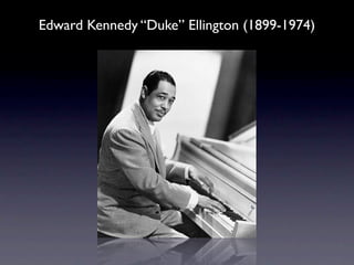 Edward Kennedy “Duke” Ellington (1899-1974)
 