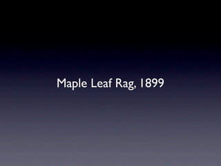 Maple Leaf Rag, 1899
 