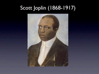 Scott Joplin (1868-1917)
 