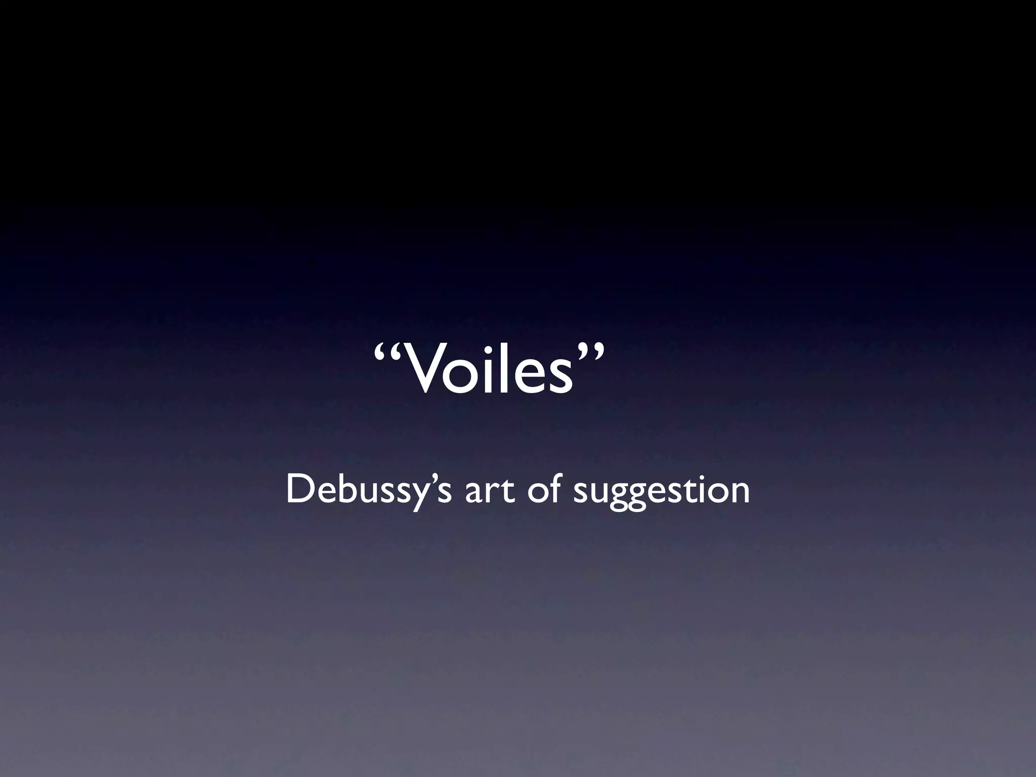 “Voiles”
Debussy’s art of suggestion
 