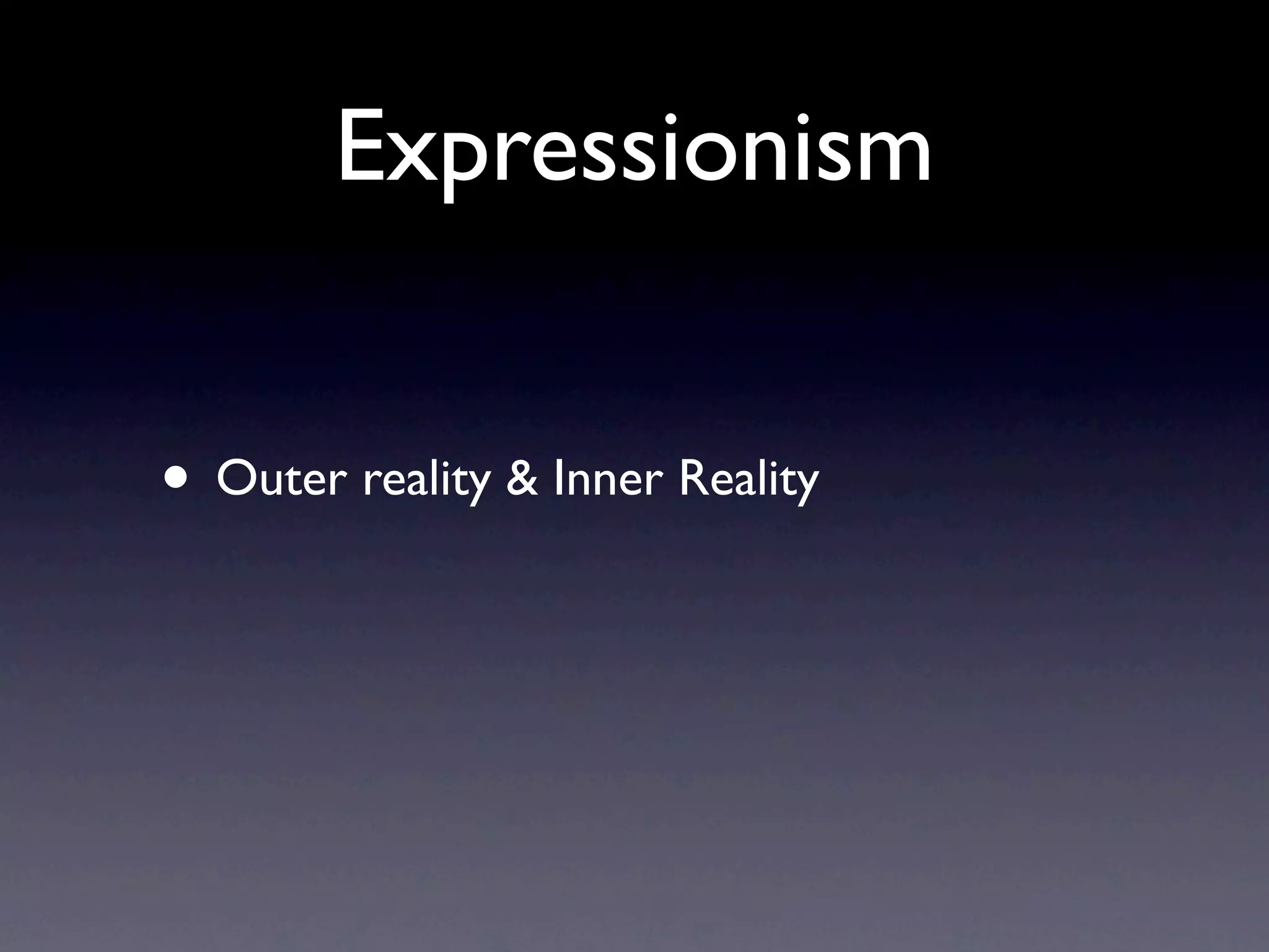 Expressionism


• Outer reality & Inner Reality
 