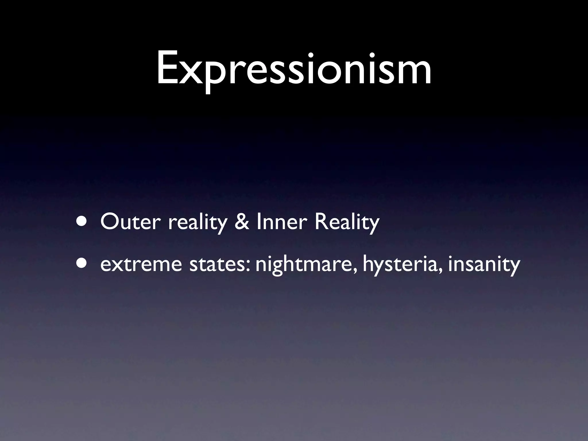 Expressionism


• Outer reality & Inner Reality
• extreme states: nightmare, hysteria, insanity
 