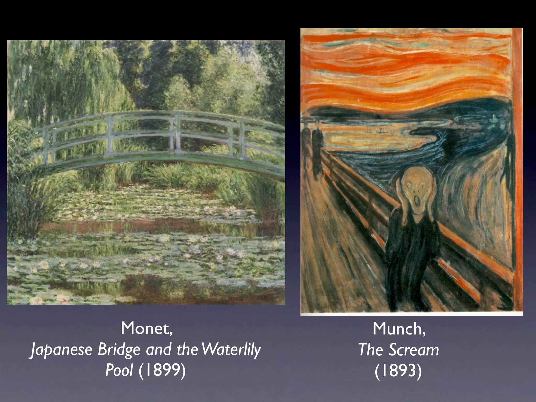 Monet,                    Munch,
Japanese Bridge and the Waterlily   The Scream
          Pool (1899)                 (1893)
 
