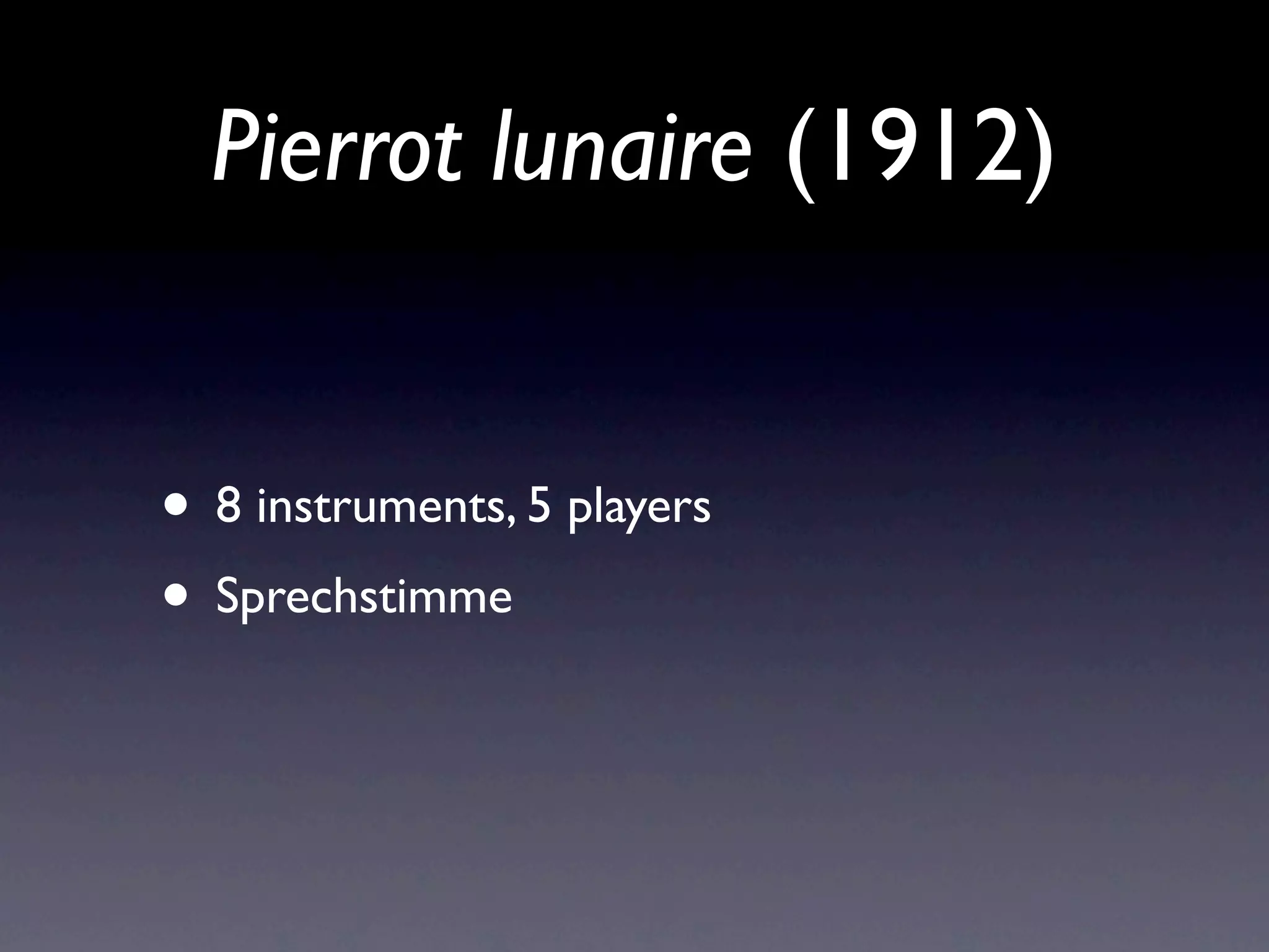 Pierrot lunaire (1912)


• 8 instruments, 5 players
• Sprechstimme
 